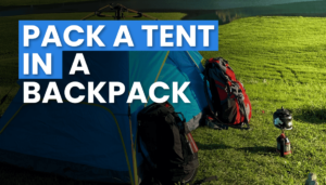 Read more about the article How to Pack a Tent in a Backpack